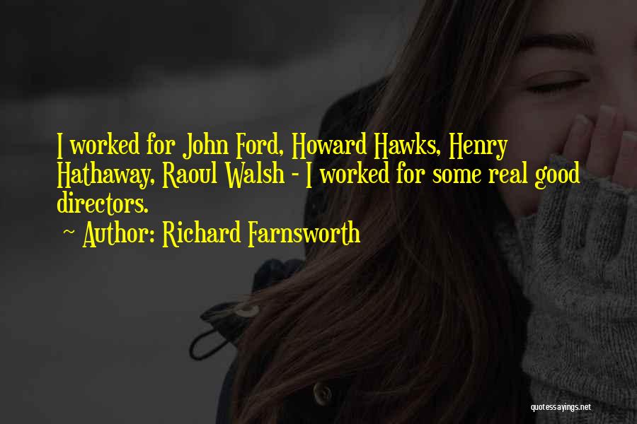 Richard Farnsworth Quotes: I Worked For John Ford, Howard Hawks, Henry Hathaway, Raoul Walsh - I Worked For Some Real Good Directors.