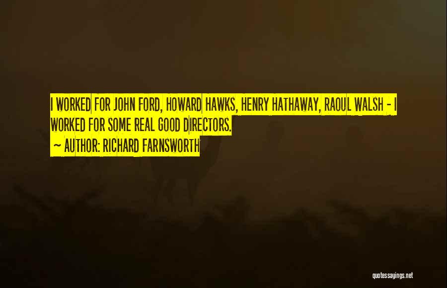 Richard Farnsworth Quotes: I Worked For John Ford, Howard Hawks, Henry Hathaway, Raoul Walsh - I Worked For Some Real Good Directors.