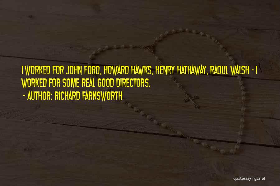 Richard Farnsworth Quotes: I Worked For John Ford, Howard Hawks, Henry Hathaway, Raoul Walsh - I Worked For Some Real Good Directors.