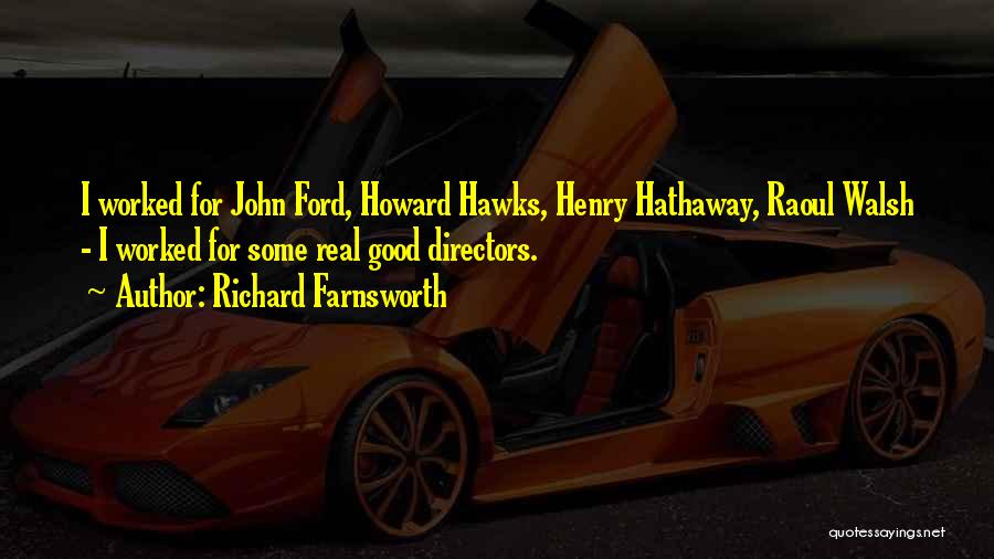 Richard Farnsworth Quotes: I Worked For John Ford, Howard Hawks, Henry Hathaway, Raoul Walsh - I Worked For Some Real Good Directors.