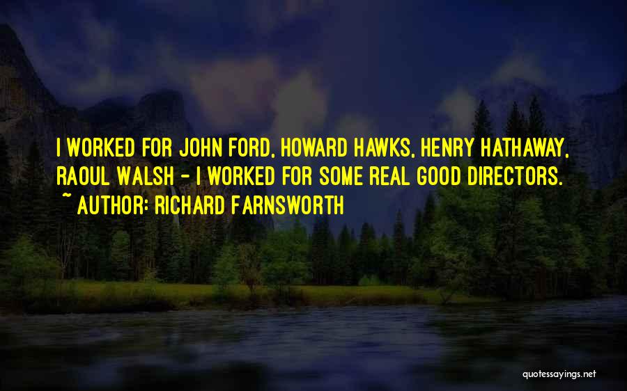 Richard Farnsworth Quotes: I Worked For John Ford, Howard Hawks, Henry Hathaway, Raoul Walsh - I Worked For Some Real Good Directors.