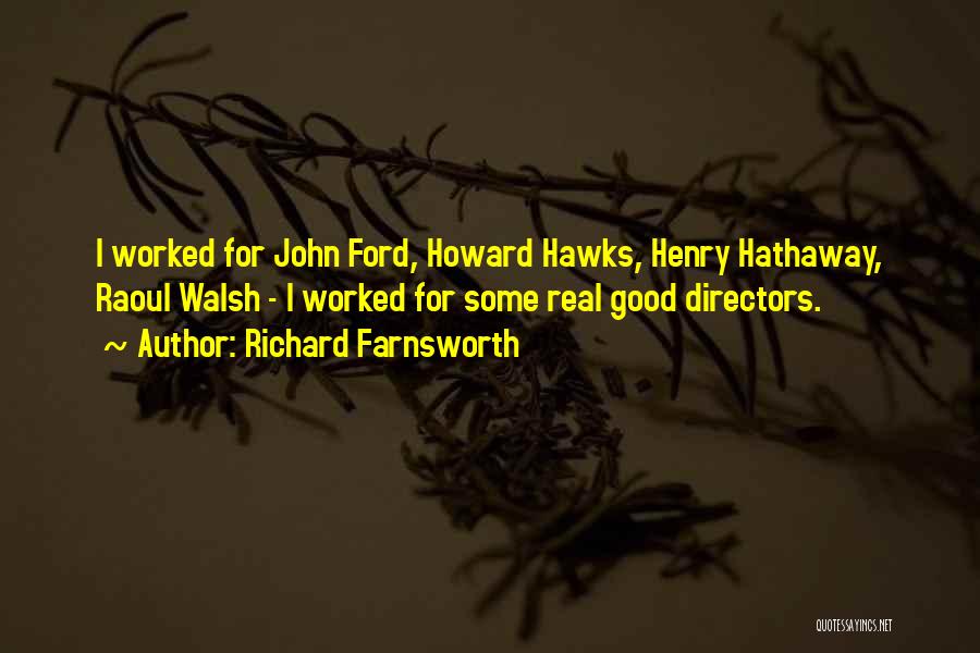 Richard Farnsworth Quotes: I Worked For John Ford, Howard Hawks, Henry Hathaway, Raoul Walsh - I Worked For Some Real Good Directors.