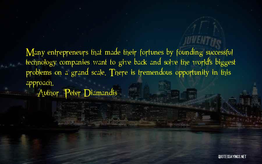 Peter Diamandis Quotes: Many Entrepreneurs That Made Their Fortunes By Founding Successful Technology Companies Want To Give Back And Solve The World's Biggest