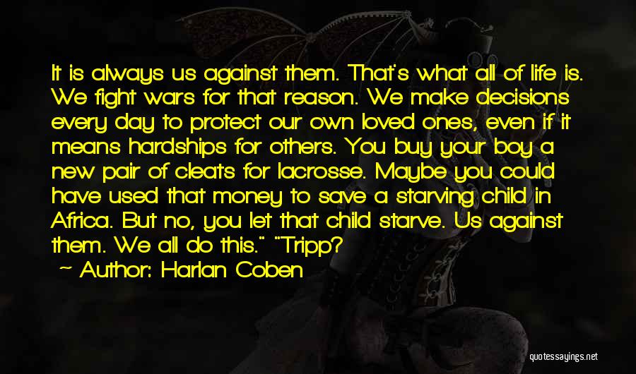 Harlan Coben Quotes: It Is Always Us Against Them. That's What All Of Life Is. We Fight Wars For That Reason. We Make