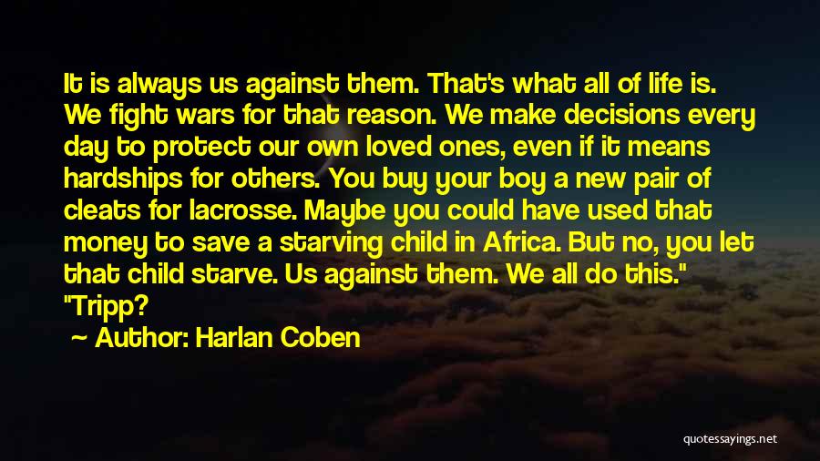 Harlan Coben Quotes: It Is Always Us Against Them. That's What All Of Life Is. We Fight Wars For That Reason. We Make