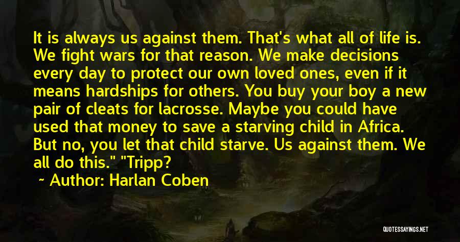 Harlan Coben Quotes: It Is Always Us Against Them. That's What All Of Life Is. We Fight Wars For That Reason. We Make