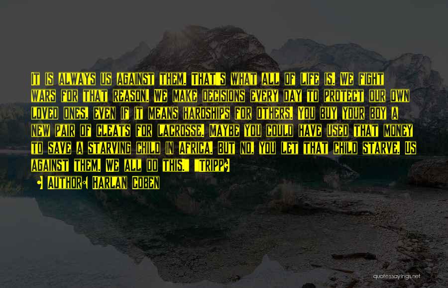 Harlan Coben Quotes: It Is Always Us Against Them. That's What All Of Life Is. We Fight Wars For That Reason. We Make