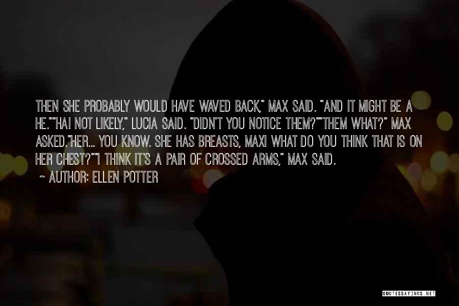 Ellen Potter Quotes: Then She Probably Would Have Waved Back, Max Said. And It Might Be A He.ha! Not Likely, Lucia Said. Didn't