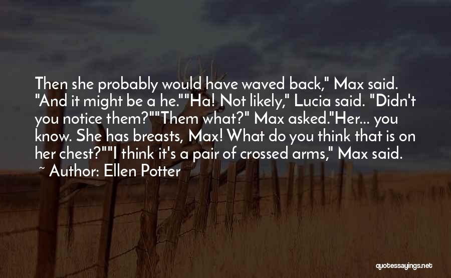 Ellen Potter Quotes: Then She Probably Would Have Waved Back, Max Said. And It Might Be A He.ha! Not Likely, Lucia Said. Didn't