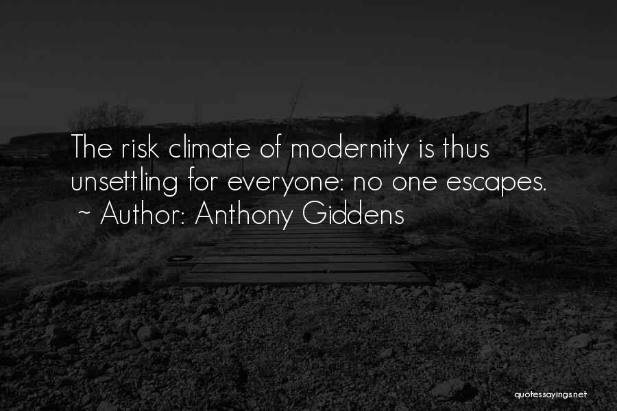 Anthony Giddens Quotes: The Risk Climate Of Modernity Is Thus Unsettling For Everyone: No One Escapes.