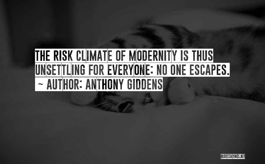 Anthony Giddens Quotes: The Risk Climate Of Modernity Is Thus Unsettling For Everyone: No One Escapes.