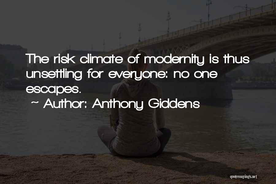 Anthony Giddens Quotes: The Risk Climate Of Modernity Is Thus Unsettling For Everyone: No One Escapes.