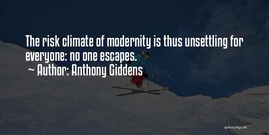 Anthony Giddens Quotes: The Risk Climate Of Modernity Is Thus Unsettling For Everyone: No One Escapes.