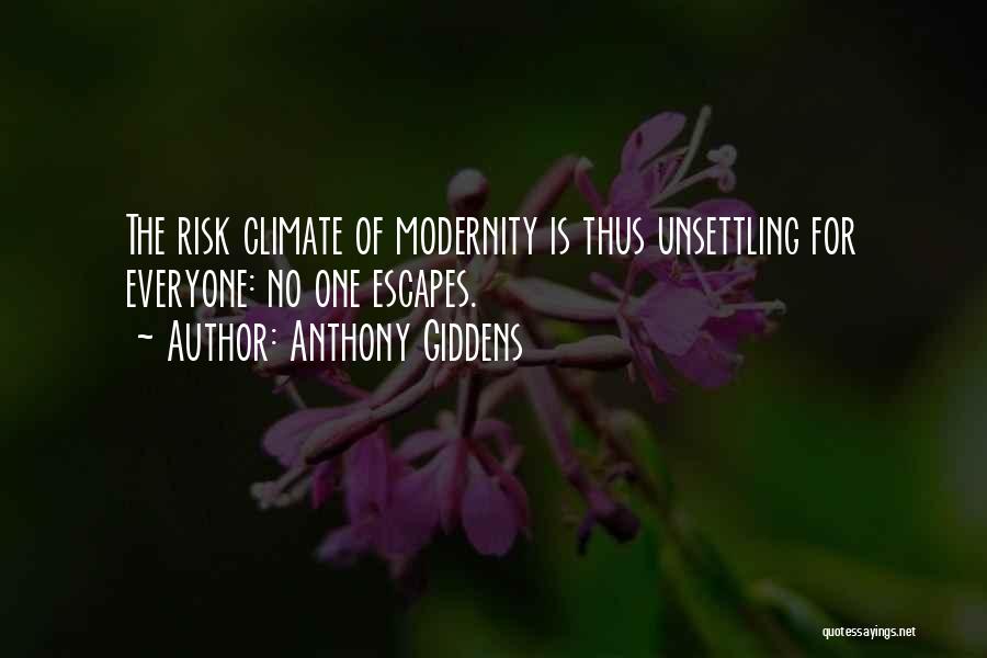 Anthony Giddens Quotes: The Risk Climate Of Modernity Is Thus Unsettling For Everyone: No One Escapes.