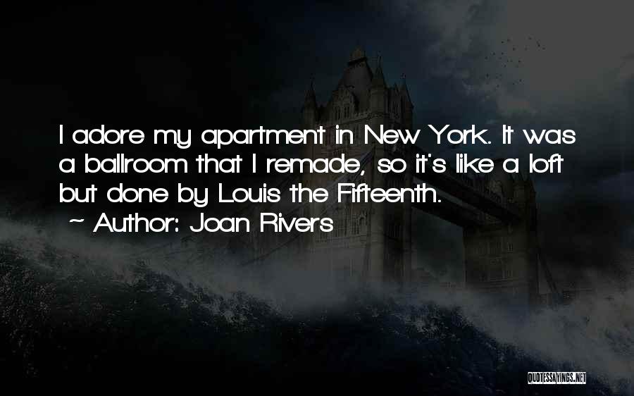 Joan Rivers Quotes: I Adore My Apartment In New York. It Was A Ballroom That I Remade, So It's Like A Loft But