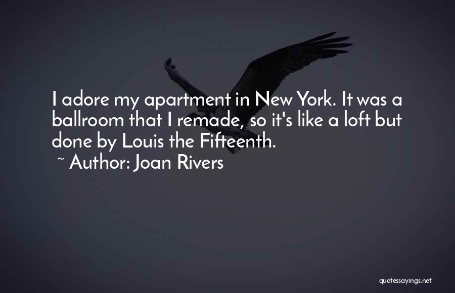 Joan Rivers Quotes: I Adore My Apartment In New York. It Was A Ballroom That I Remade, So It's Like A Loft But