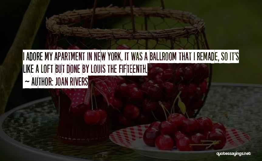 Joan Rivers Quotes: I Adore My Apartment In New York. It Was A Ballroom That I Remade, So It's Like A Loft But