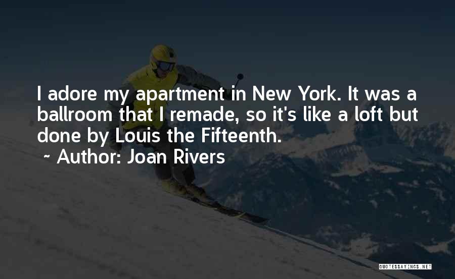 Joan Rivers Quotes: I Adore My Apartment In New York. It Was A Ballroom That I Remade, So It's Like A Loft But