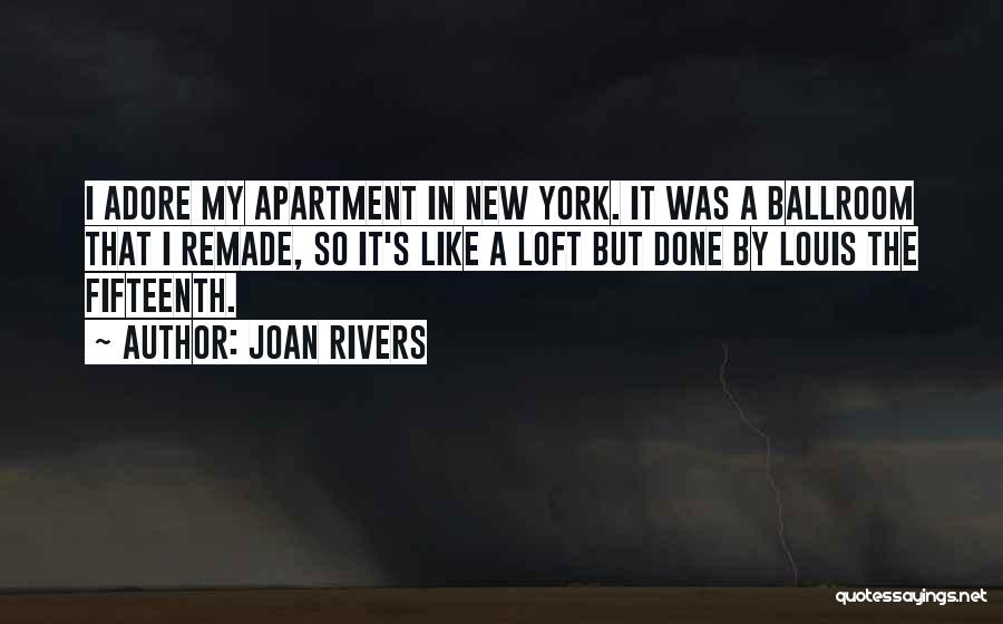 Joan Rivers Quotes: I Adore My Apartment In New York. It Was A Ballroom That I Remade, So It's Like A Loft But