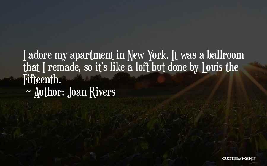 Joan Rivers Quotes: I Adore My Apartment In New York. It Was A Ballroom That I Remade, So It's Like A Loft But