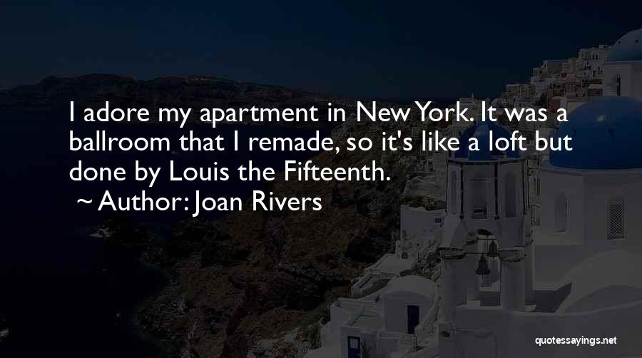 Joan Rivers Quotes: I Adore My Apartment In New York. It Was A Ballroom That I Remade, So It's Like A Loft But