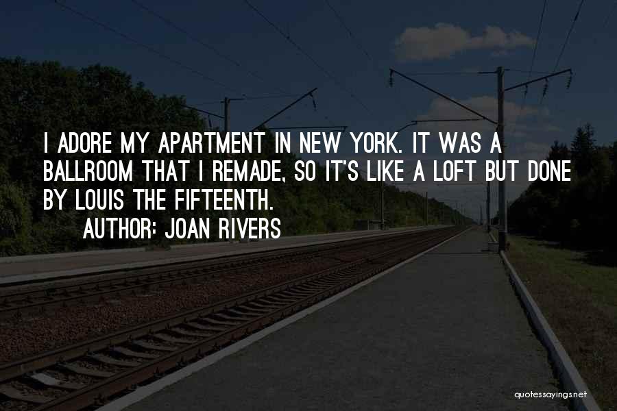 Joan Rivers Quotes: I Adore My Apartment In New York. It Was A Ballroom That I Remade, So It's Like A Loft But