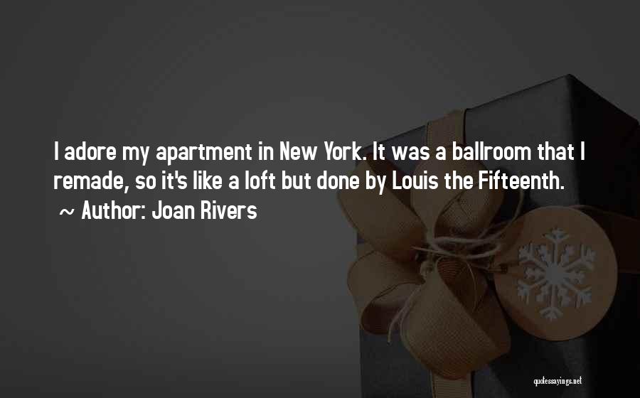 Joan Rivers Quotes: I Adore My Apartment In New York. It Was A Ballroom That I Remade, So It's Like A Loft But