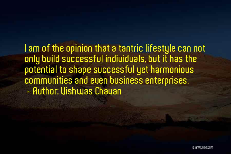 Vishwas Chavan Quotes: I Am Of The Opinion That A Tantric Lifestyle Can Not Only Build Successful Individuals, But It Has The Potential