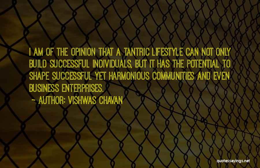 Vishwas Chavan Quotes: I Am Of The Opinion That A Tantric Lifestyle Can Not Only Build Successful Individuals, But It Has The Potential