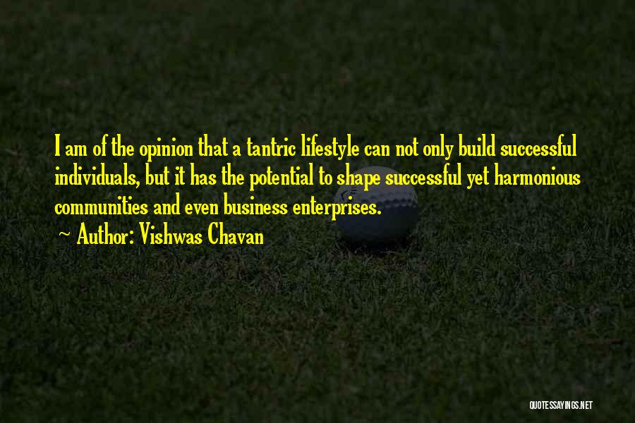 Vishwas Chavan Quotes: I Am Of The Opinion That A Tantric Lifestyle Can Not Only Build Successful Individuals, But It Has The Potential