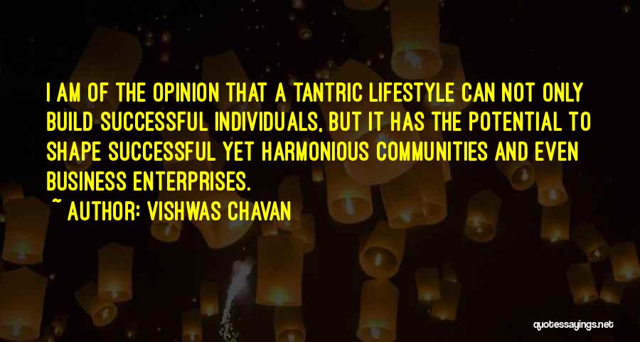 Vishwas Chavan Quotes: I Am Of The Opinion That A Tantric Lifestyle Can Not Only Build Successful Individuals, But It Has The Potential