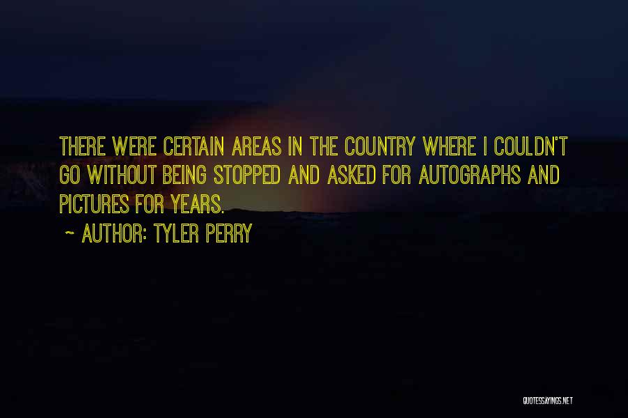 Tyler Perry Quotes: There Were Certain Areas In The Country Where I Couldn't Go Without Being Stopped And Asked For Autographs And Pictures