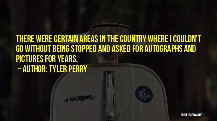 Tyler Perry Quotes: There Were Certain Areas In The Country Where I Couldn't Go Without Being Stopped And Asked For Autographs And Pictures