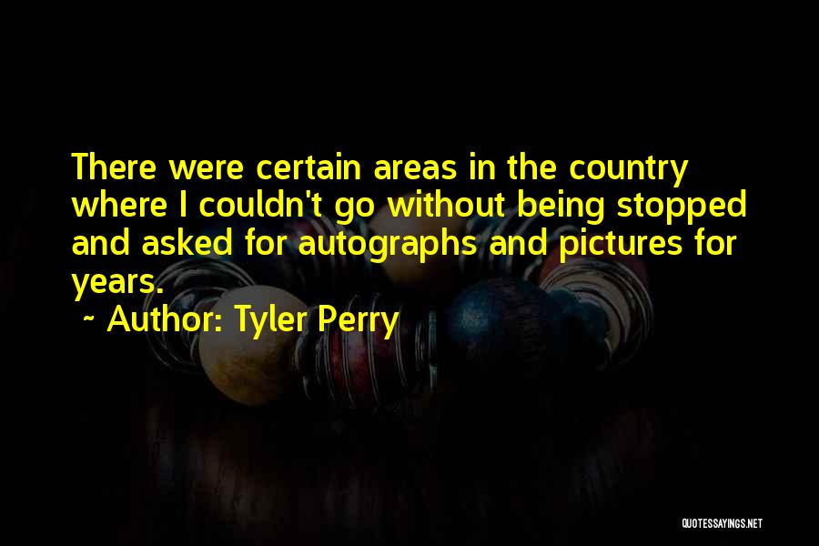 Tyler Perry Quotes: There Were Certain Areas In The Country Where I Couldn't Go Without Being Stopped And Asked For Autographs And Pictures