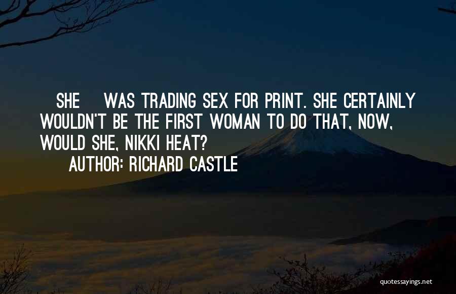 Richard Castle Quotes: [she] Was Trading Sex For Print. She Certainly Wouldn't Be The First Woman To Do That, Now, Would She, Nikki