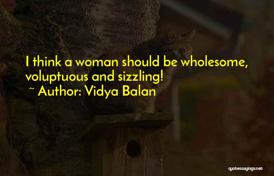 Vidya Balan Quotes: I Think A Woman Should Be Wholesome, Voluptuous And Sizzling!