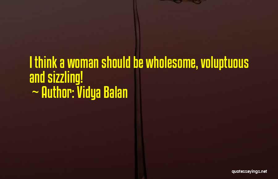 Vidya Balan Quotes: I Think A Woman Should Be Wholesome, Voluptuous And Sizzling!