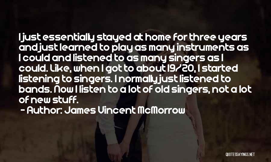 James Vincent McMorrow Quotes: I Just Essentially Stayed At Home For Three Years And Just Learned To Play As Many Instruments As I Could