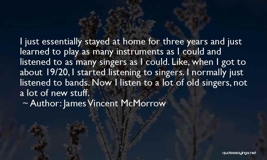 James Vincent McMorrow Quotes: I Just Essentially Stayed At Home For Three Years And Just Learned To Play As Many Instruments As I Could