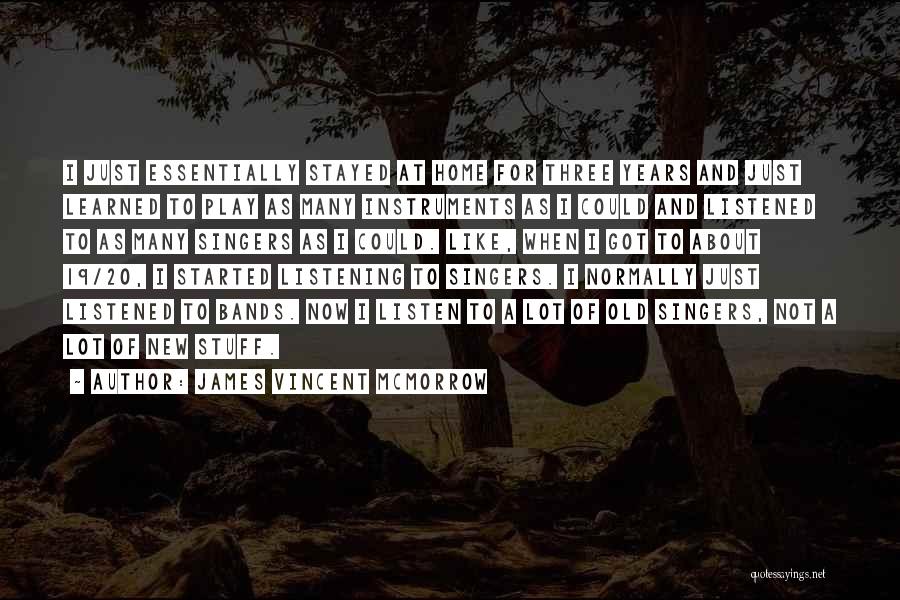 James Vincent McMorrow Quotes: I Just Essentially Stayed At Home For Three Years And Just Learned To Play As Many Instruments As I Could