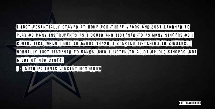 James Vincent McMorrow Quotes: I Just Essentially Stayed At Home For Three Years And Just Learned To Play As Many Instruments As I Could