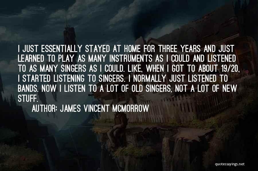 James Vincent McMorrow Quotes: I Just Essentially Stayed At Home For Three Years And Just Learned To Play As Many Instruments As I Could