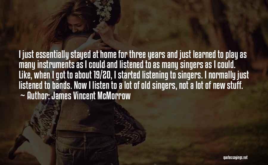 James Vincent McMorrow Quotes: I Just Essentially Stayed At Home For Three Years And Just Learned To Play As Many Instruments As I Could