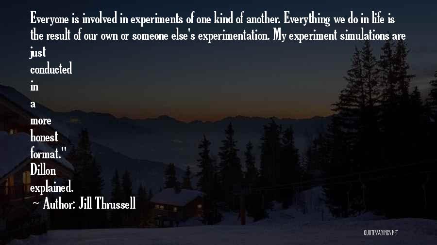 Jill Thrussell Quotes: Everyone Is Involved In Experiments Of One Kind Of Another. Everything We Do In Life Is The Result Of Our