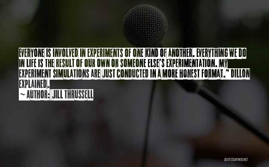 Jill Thrussell Quotes: Everyone Is Involved In Experiments Of One Kind Of Another. Everything We Do In Life Is The Result Of Our