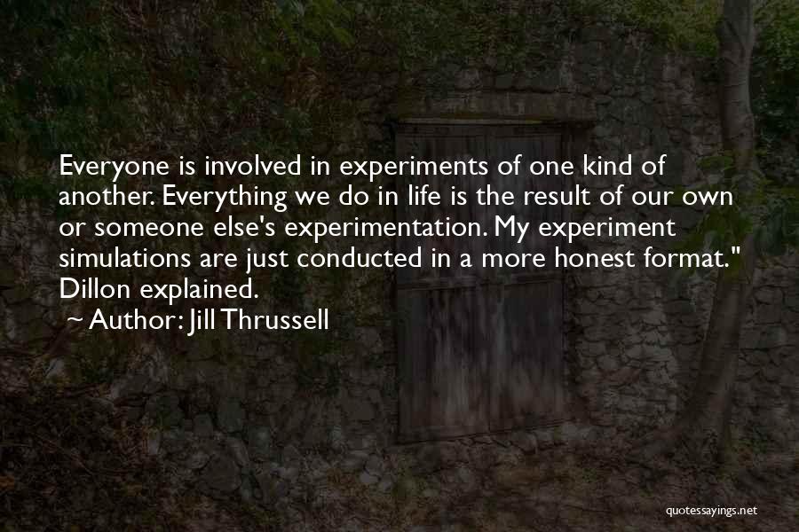 Jill Thrussell Quotes: Everyone Is Involved In Experiments Of One Kind Of Another. Everything We Do In Life Is The Result Of Our