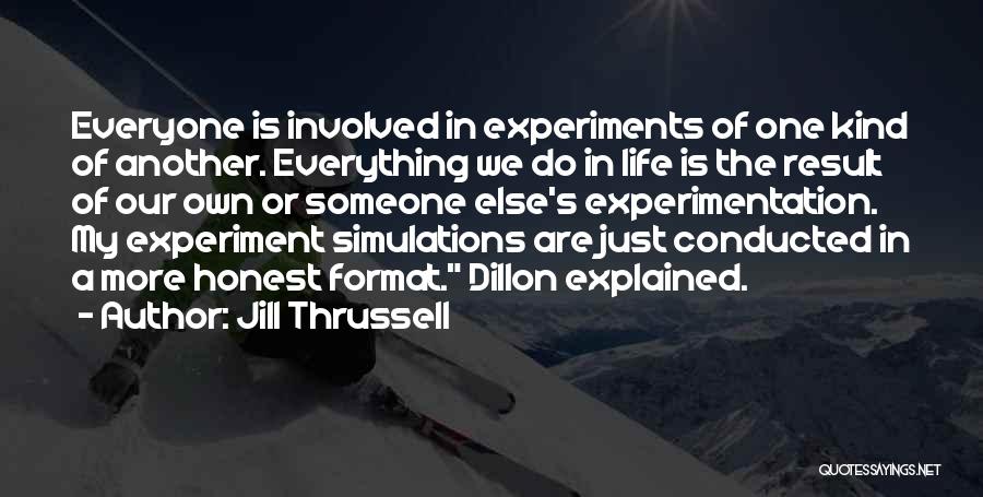 Jill Thrussell Quotes: Everyone Is Involved In Experiments Of One Kind Of Another. Everything We Do In Life Is The Result Of Our