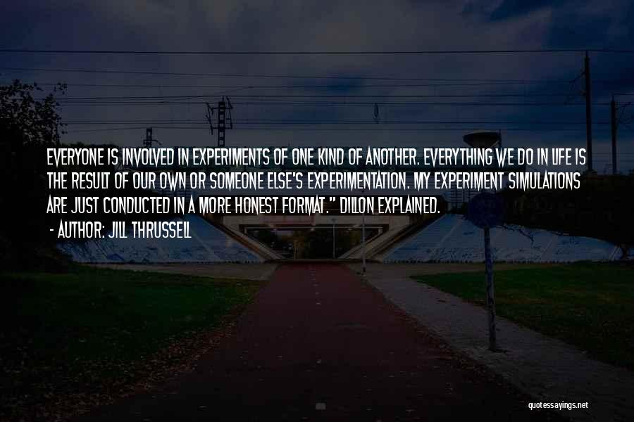 Jill Thrussell Quotes: Everyone Is Involved In Experiments Of One Kind Of Another. Everything We Do In Life Is The Result Of Our