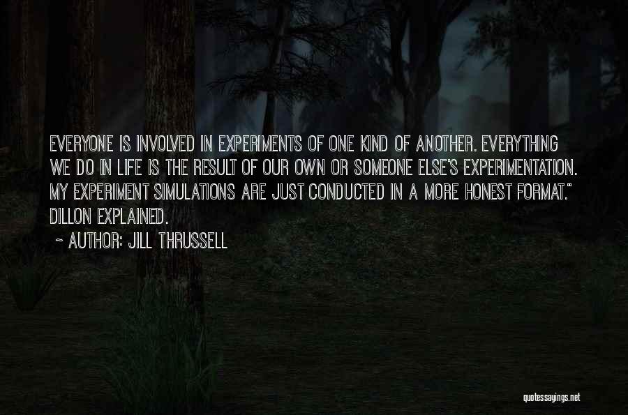 Jill Thrussell Quotes: Everyone Is Involved In Experiments Of One Kind Of Another. Everything We Do In Life Is The Result Of Our