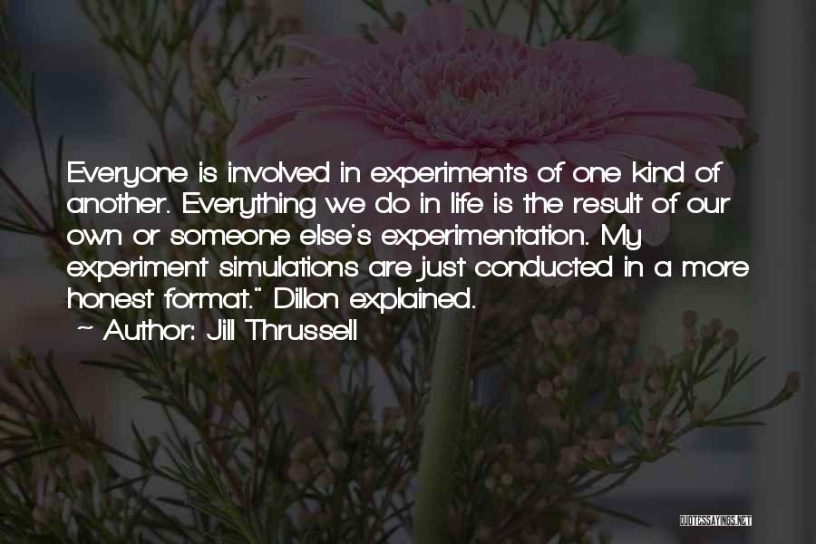 Jill Thrussell Quotes: Everyone Is Involved In Experiments Of One Kind Of Another. Everything We Do In Life Is The Result Of Our